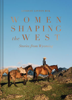 Women Shaping the West: Stories from Wyoming 