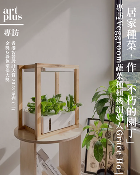 香港智營設計大賞2025 | 專訪二 | 居家種菜,做「不朽的園丁」| Veggroom蔬菜種植機創始人Grace Ho