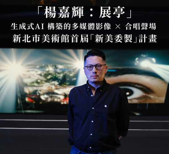 展訊 | 「楊嘉輝：展亭」—— 生成式AI 構築的多媒體影像 × 合唱聲場 | 新北市美術館首屆「新美委製」計畫