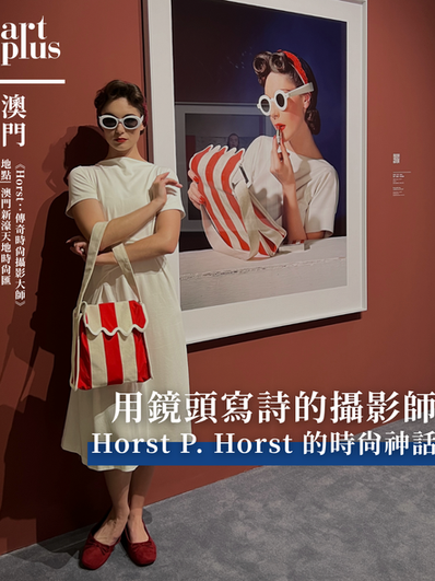 澳門 | Chanel 與他，Vogue 與她 | 用鏡頭寫詩的攝影師 Horst P. Horst 與20世紀的時尚神話