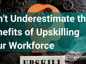 Don't Underestimate the Benefits of Upskilling Your Workforce
