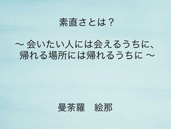 素直さとは？
会いたい人には会えるうちに、帰れる場所には帰れるうちに。
