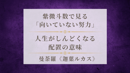 紫微斗数で見る「向いていない努力」〜人生がしんどくなる配置の意味〜《迦葉ルカス》