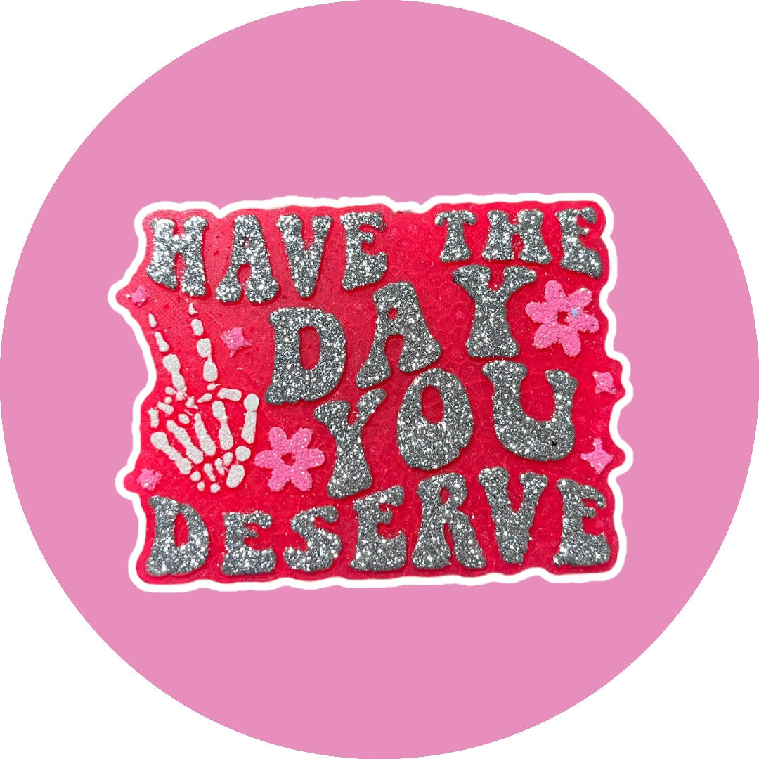 Have The Day You Deserve