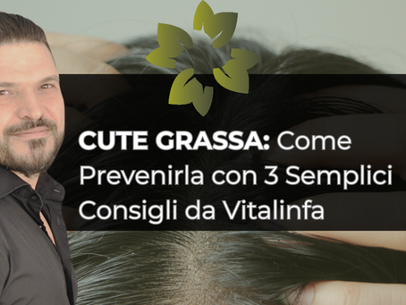 Parrucchiere Sacile - CUTE GRASSA: Come Prevenirla con 3 Semplici Consigli da Vitalinfa