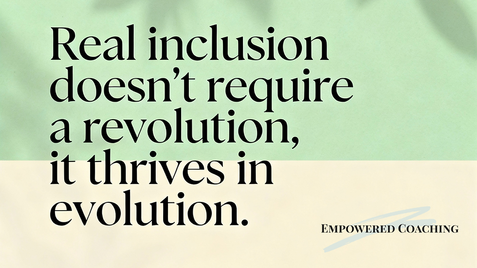 Banner image for blog titled Real Inclusion in the Workplace by Empowered Coaching.