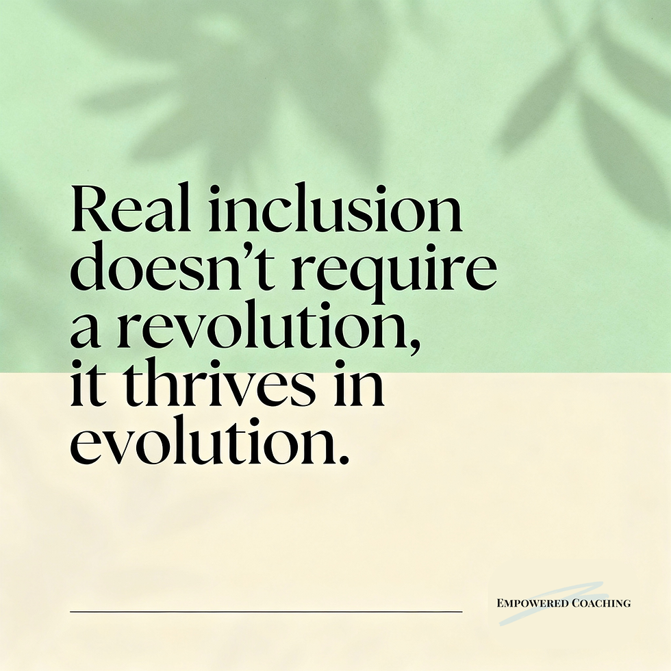 Text on a green and beige background reads, "Real inclusion doesn't require a revolution, it thrives in evolution." Bottom right: "Empowered Coaching."