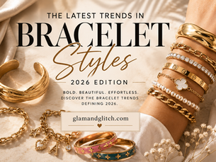 The Latest Trends in Bracelet Styles for Women (2026 Edition)