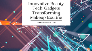 Innovative Beauty Tech: Gadgets Transforming Makeup Routine