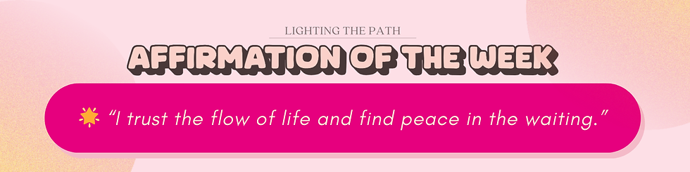 Pastel pink banner with "Affirmation of the Week" saying "I trust the flow of life and find peace in the waiting." With the logo of Lighting the Path