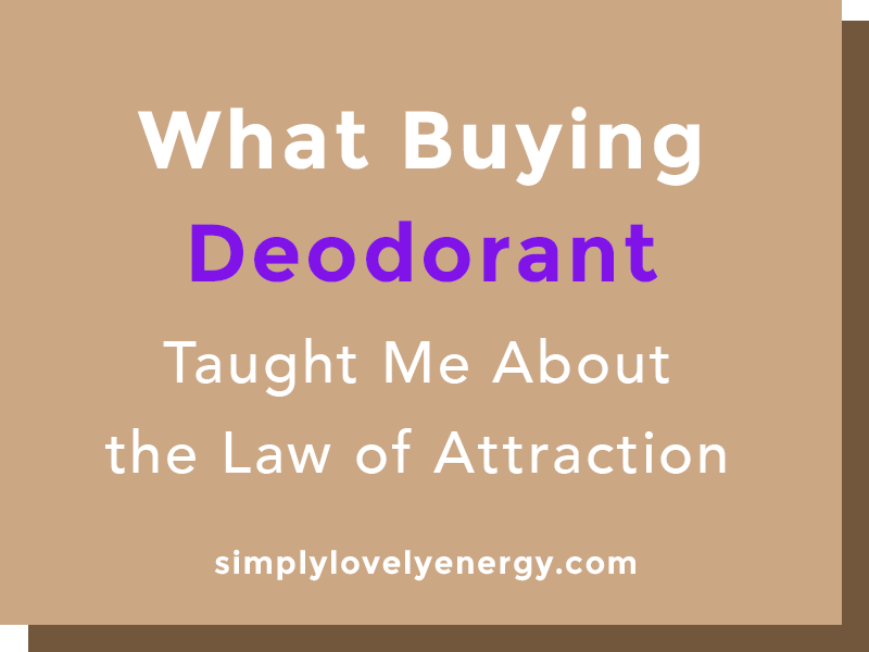 Image that Reads, "What Buying Deodorant Taught Me About the Law of Attraction"