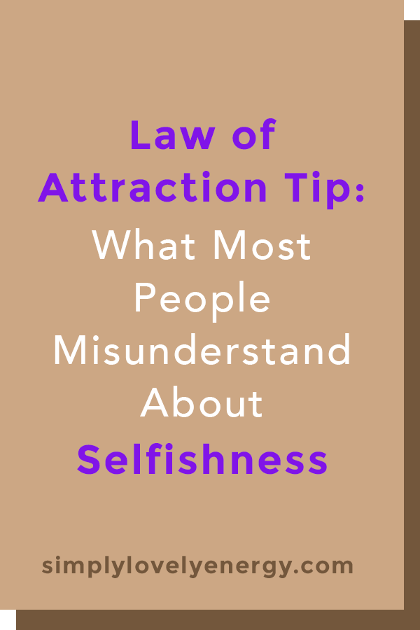 law of attraction tip: What Most People Misunderstand About Selfishness