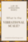 image that reads, "What is the Vibrational Scale? - Law of Attraction Basics"