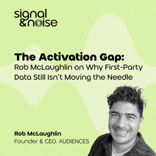 The Activation Gap: Rob McLaughlin on Why First-Party Data Still Isn’t Moving the Needle