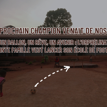 Et si le prochain Samuel Eto'o venait de nos rangs ? Un Ballon, Un Rêve, Un Avenir : L'Orphelinat La Sainte Famille lance son École de Football !
