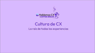 Cultura de CX: La raíz de todas las experiencias