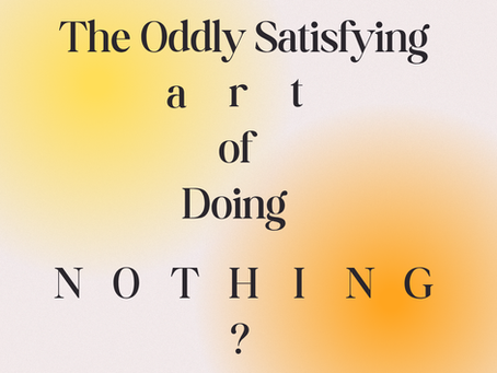 The Oddly Satisfying Art of Doing Nothing