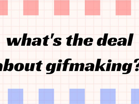 What’s the deal about Gifmaking?