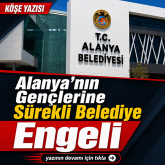 Alanya’nın Gençlerine Sürekli Belediye Engeli