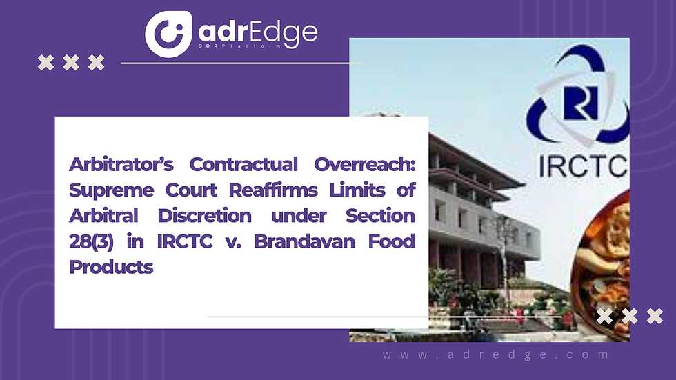 Supreme Court Decision Highlights Limits on Arbitrators: Section 28(3) Clarified in IRCTC v. Brandavan Food Products Case.