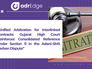 “Unified Arbitration for Interlinked Contracts: Gujarat High Court Reinforces Consolidated Reference Under Section 11 in the Adani–SMS Carbon Dispute”