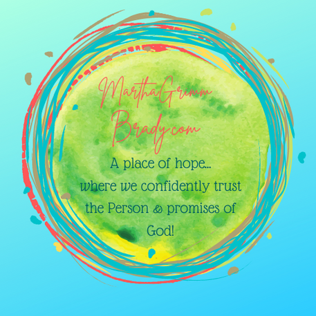 Logo with background of aqua, center in lime green with touches of orange, beige and aqua. Logo has the name of my blog: MarthaGrimmBrady.com: A place of hope where we confidently trust the Person & promises of God.
