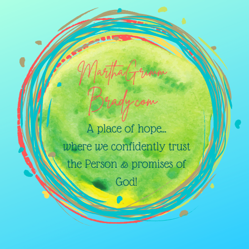 Logo with background of aqua, center in lime green with touches of orange, beige and aqua. Logo has the name of my blog: MarthaGrimmBrady.com: A place of hope where we confidently trust the Person & promises of God.