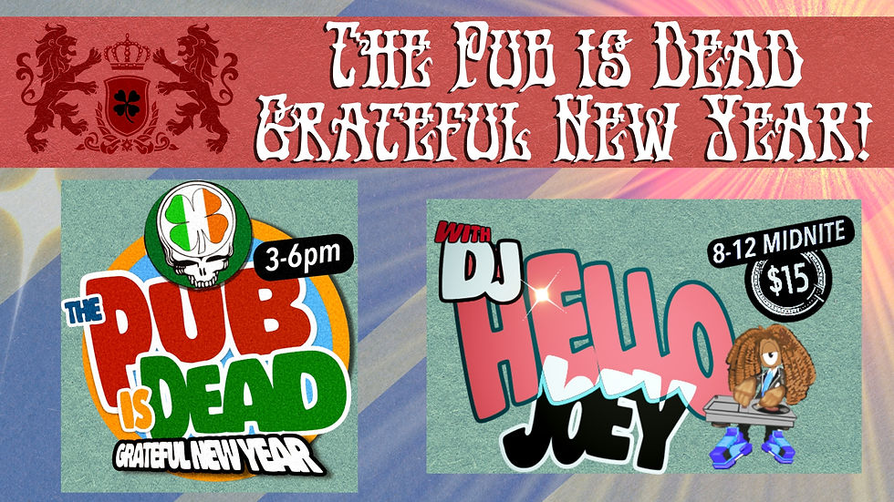 The Pub is Dead Grateful New Year! - with DJ Hello Joey spinning til late