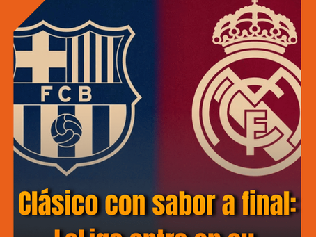 Clásico con sabor a final: LaLiga entra en su momento más decisivo.
