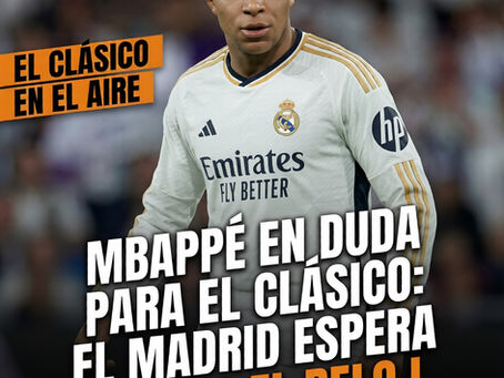 Mbappé en duda para el Clásico: el Madrid espera contra el reloj.