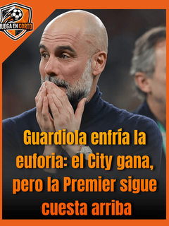 Guardiola enfría la euforia: el City gana, pero la Premier sigue cuesta arriba.