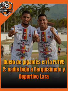 Duelo de gigantes en la FUTVE 2: nadie baja a Barquisimeto y Deportivo Lara.