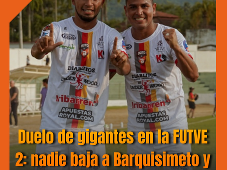 Duelo de gigantes en la FUTVE 2: nadie baja a Barquisimeto y Deportivo Lara.