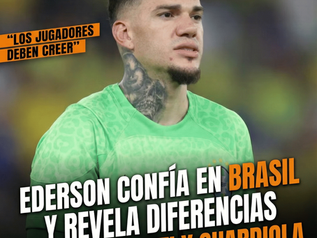 Ederson confía en Brasil y revela diferencias entre Ancelotti y Guardiola.