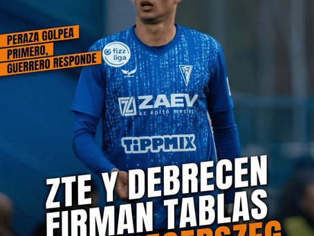 Peraza golpea primero, Guerrero responde: ZTE y Debrecen firman tablas en Zalaegerszeg.