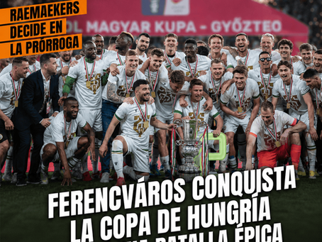 Ferencváros conquista la Copa de Hungría tras una batalla épica ante el ZTE.