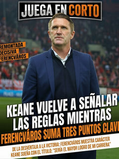 Keane vuelve a señalar las reglas mientras Ferencváros suma tres puntos clave.