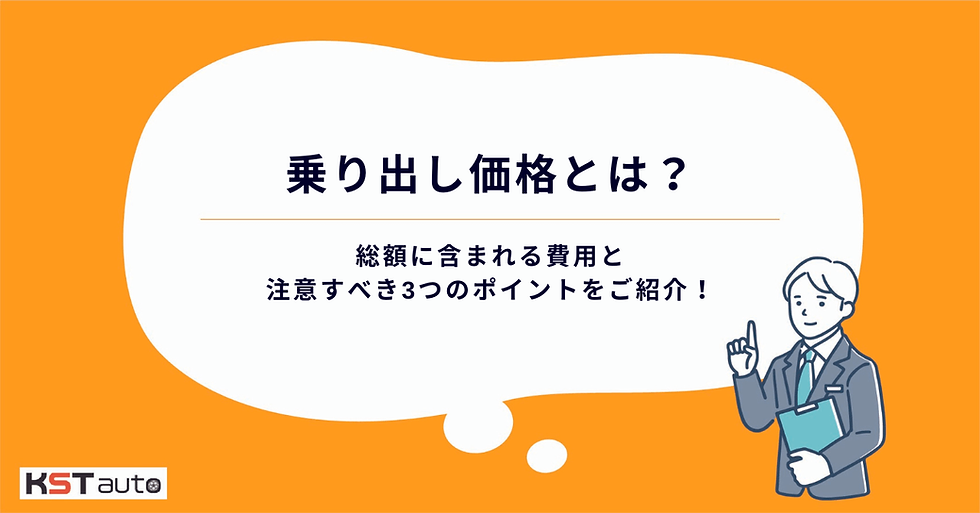 乗り出し価格とは?総額に含まれる費用と注意すべき3つのポイントをご紹介!