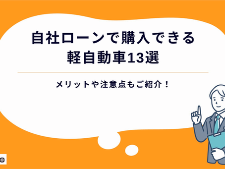 【2025年最新】自社ローンで購入できる軽自動車13選|メリットや注意点もご紹介!