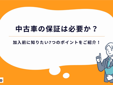 中古車の保証は必要か?加入前に知りたい7つのポイントをご紹介!