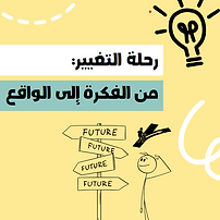 رحلة التغيير من الفكرة إلى الواقع - The Journey of Change From Idea to Reality.png