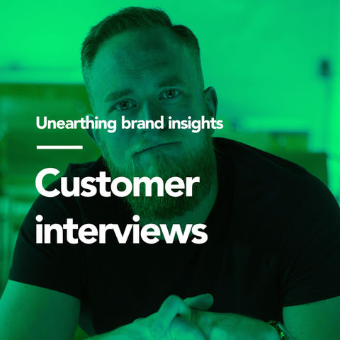 Customer interviews - unearthing brand insights