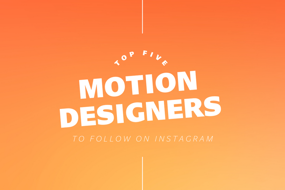 Top 5 Motion Designers To Follow On Instagram