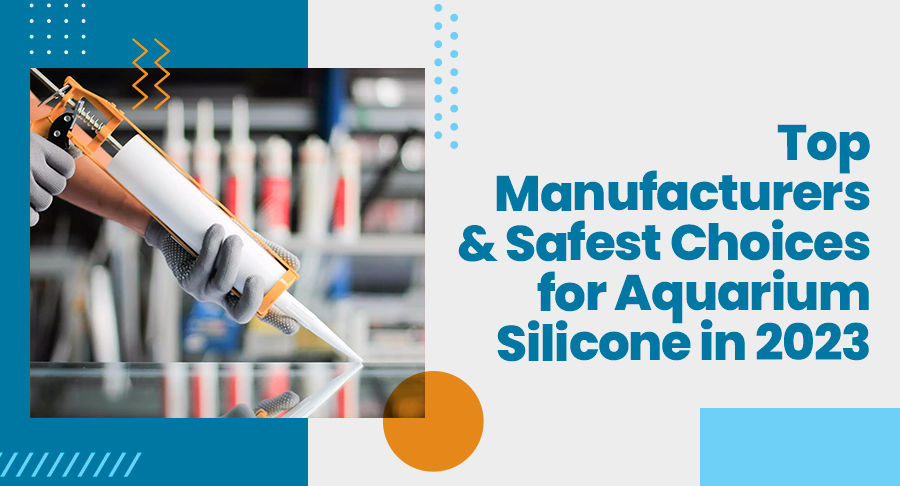Top Manufacturers & Safest Choices for Aquarium Silicone in 2023