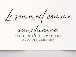 Le sommeil comme sanctuaire : créer un rituel nocturne avec des cristaux