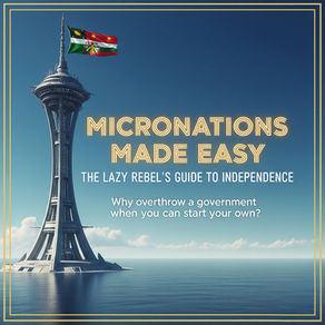 4. Micronations Made Easy: The Lazy Rebel’s Guide to Independence