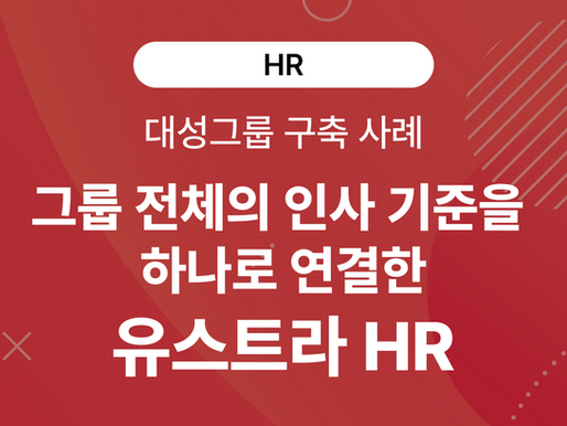그룹 전체의 인사 기준을 하나로 연결한 유스트라 HR - 대성그룹 HR 시스템 구축 사례