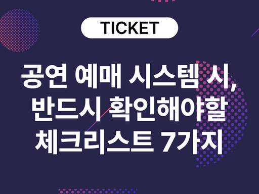지정석부터 현장판매까지, 공연 티켓 예매시스템 도입 전 확인해야 할 7가지