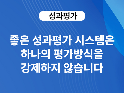 좋은 성과평가 시스템은 하나의 평가방식을 강제하지 않습니다