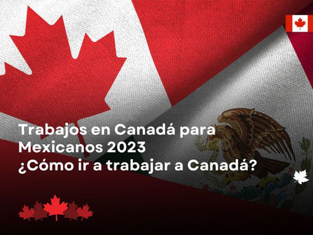 Trabajos en Canadá para Mexicanos 2024 | ¿Cómo ir a trabajar a Canadá?